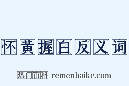 怀黄握白反义词是什么意思的图片